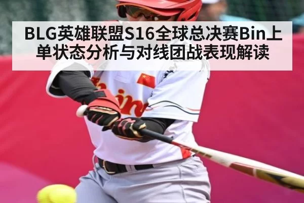 BLG英雄联盟S16全球总决赛Bin上单状态分析与对线团战表现解读