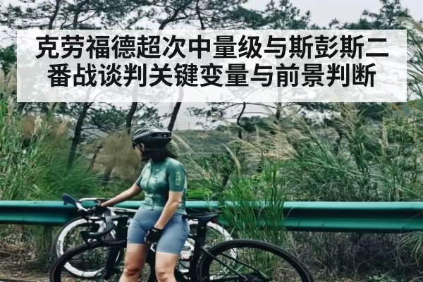 克劳福德超次中量级与斯彭斯二番战谈判关键变量与前景判断